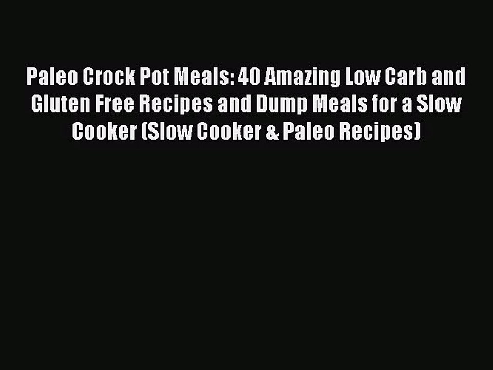 Paleo Crock Pot Meals: 40 Amazing Low Carb and Gluten Free Recipes and Dump Meals for a Slow