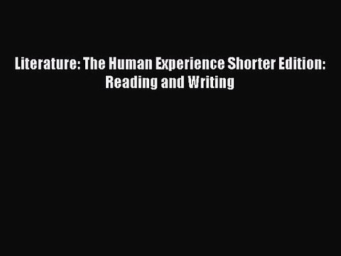 [PDF Download] Literature: The Human Experience Shorter Edition: Reading and Writing [Download]
