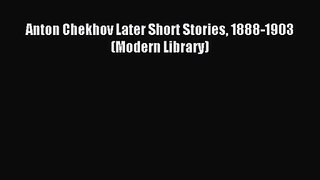 (PDF Download) Anton Chekhov Later Short Stories 1888-1903 (Modern Library) PDF