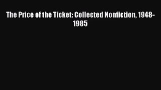 (PDF Download) The Price of the Ticket: Collected Nonfiction 1948-1985 Read Online