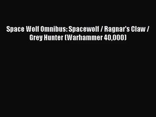 (PDF Download) Space Wolf Omnibus: Spacewolf / Ragnar's Claw / Grey Hunter (Warhammer 40000)