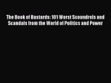 [PDF Download] The Book of Bastards: 101 Worst Scoundrels and Scandals from the World of Politics