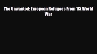 [PDF Download] The Unwanted: European Refugees From 1St World War [PDF] Online