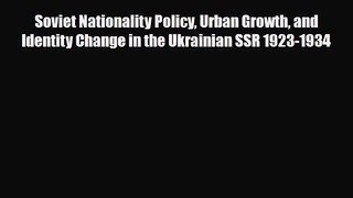 [PDF Download] Soviet Nationality Policy Urban Growth and Identity Change in the Ukrainian