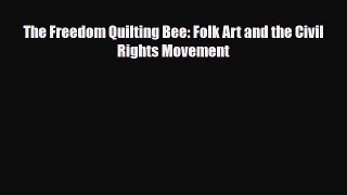 [PDF Download] The Freedom Quilting Bee: Folk Art and the Civil Rights Movement [PDF] Online