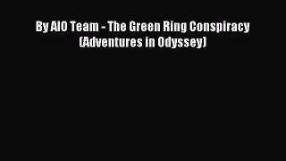 [PDF Download] By AIO Team - The Green Ring Conspiracy (Adventures in Odyssey) [Read] Online