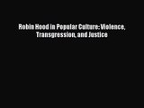 (PDF Download) Robin Hood in Popular Culture: Violence Transgression and Justice Download
