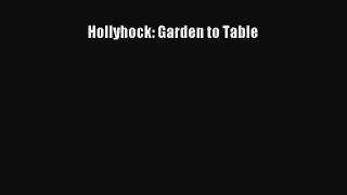 Hollyhock: Garden to Table Free Download Book