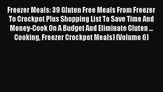 Freezer Meals: 39 Gluten Free Meals From Freezer To Crockpot Plus Shopping List To Save Time