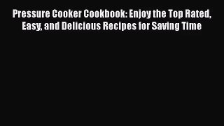 Pressure Cooker Cookbook: Enjoy the Top Rated Easy and Delicious Recipes for Saving Time Free