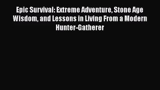 (PDF Download) Epic Survival: Extreme Adventure Stone Age Wisdom and Lessons in Living From