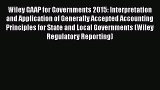 Wiley GAAP for Governments 2015: Interpretation and Application of Generally Accepted Accounting