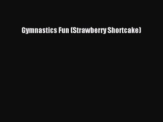 (PDF Download) Gymnastics Fun (Strawberry Shortcake) Read Online