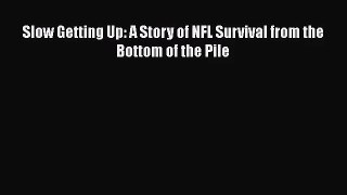 (PDF Download) Slow Getting Up: A Story of NFL Survival from the Bottom of the Pile Download