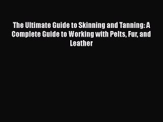(PDF Download) The Ultimate Guide to Skinning and Tanning: A Complete Guide to Working with