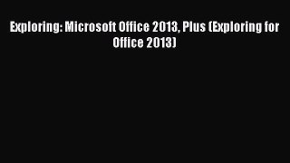 (PDF Download) Exploring: Microsoft Office 2013 Plus (Exploring for Office 2013) PDF