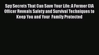 [PDF Download] Spy Secrets That Can Save Your Life: A Former CIA Officer Reveals Safety and