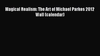 [PDF Download] Magical Realism: The Art of Michael Parkes 2012 Wall (calendar) [Download] Full