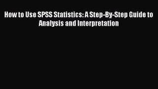 (PDF Download) How to Use SPSS Statistics: A Step-By-Step Guide to Analysis and Interpretation