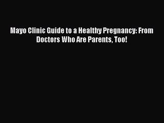 [PDF Download] Mayo Clinic Guide to a Healthy Pregnancy: From Doctors Who Are Parents Too!