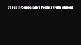 (PDF Download) Cases in Comparative Politics (Fifth Edition) PDF