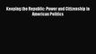 (PDF Download) Keeping the Republic: Power and Citizenship in American Politics PDF