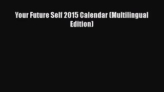 [PDF Download] Your Future Self 2015 Calendar (Multilingual Edition) [PDF] Full Ebook