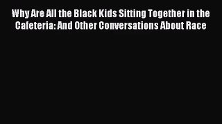 (PDF Download) Why Are All the Black Kids Sitting Together in the Cafeteria: And Other Conversations