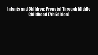 (PDF Download) Infants and Children: Prenatal Through Middle Childhood (7th Edition) PDF