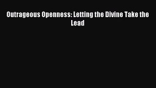 (PDF Download) Outrageous Openness: Letting the Divine Take the Lead Download