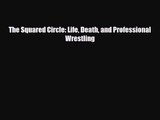 [PDF Download] The Squared Circle: Life Death and Professional Wrestling [PDF] Online
