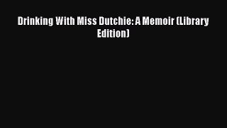 Drinking With Miss Dutchie: A Memoir (Library Edition)  Free PDF