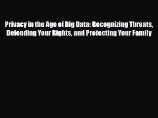 [PDF Download] Privacy in the Age of Big Data: Recognizing Threats Defending Your Rights and