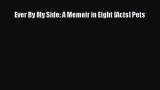 Ever By My Side: A Memoir in Eight [Acts] Pets  PDF Download