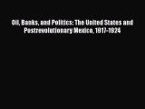 Oil Banks and Politics: The United States and Postrevolutionary Mexico 1917-1924  Free PDF