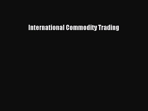 International Commodity Trading Read Online PDF