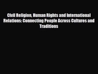 [PDF Download] Civil Religion Human Rights and International Relations: Connecting People Across