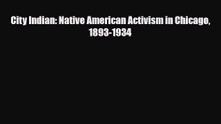 [PDF Download] City Indian: Native American Activism in Chicago 1893-1934 [Read] Full Ebook
