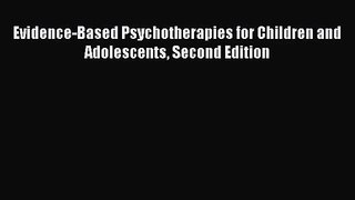 [PDF Download] Evidence-Based Psychotherapies for Children and Adolescents Second Edition [Read]