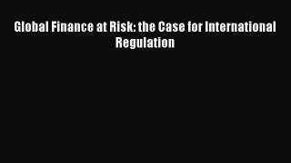 Global Finance at Risk: the Case for International Regulation  PDF Download