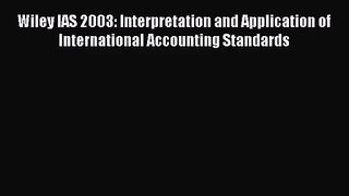 Wiley IAS 2003: Interpretation and Application of International Accounting Standards  Read