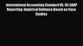 International Accounting Standard VS. US GAAP Reporting: Empirical Evidence Based on Case Studies