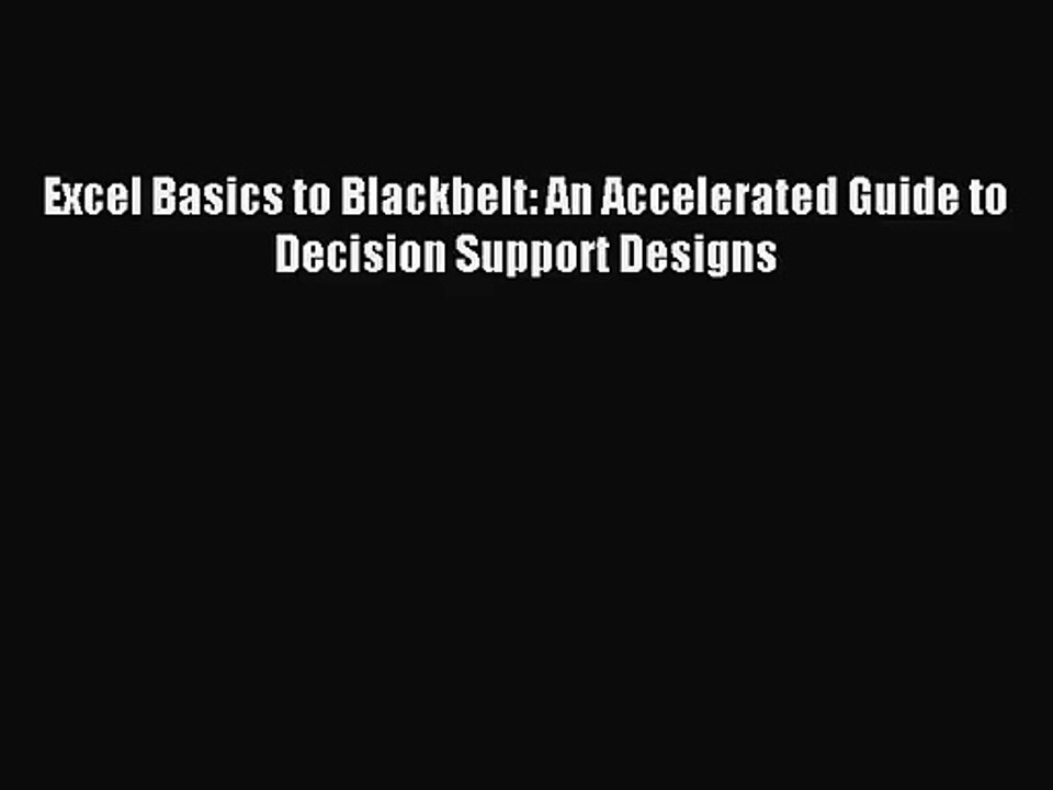 (PDF Download) Excel Basics to Blackbelt: An Accelerated Guide to Decision Support Designs