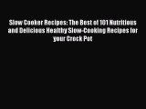 Slow Cooker Recipes: The Best of 101 Nutritious and Delicious Healthy Slow-Cooking Recipes