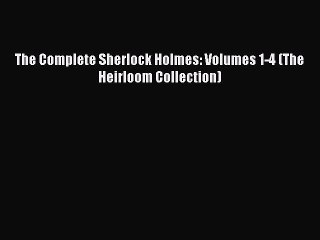 [PDF Download] The Complete Sherlock Holmes: Volumes 1-4 (The Heirloom Collection) [Download]