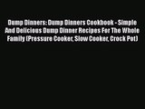 Dump Dinners: Dump Dinners Cookbook - Simple And Delicious Dump Dinner Recipes For The Whole