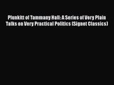 [PDF Download] Plunkitt of Tammany Hall: A Series of Very Plain Talks on Very Practical Politics