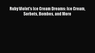 Ruby Violet's Ice Cream Dreams: Ice Cream Sorbets Bombes and More Read Online PDF