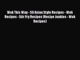 Wok This Way - 50 Asian Style Recipes - Wok Recipes - Stir Fry Recipes (Recipe Junkies - Wok