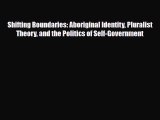 [PDF Download] Shifting Boundaries: Aboriginal Identity Pluralist Theory and the Politics of